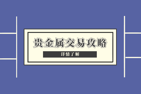 贵金属如何交易(贵金属如何交易贵金属交易怎么玩)
