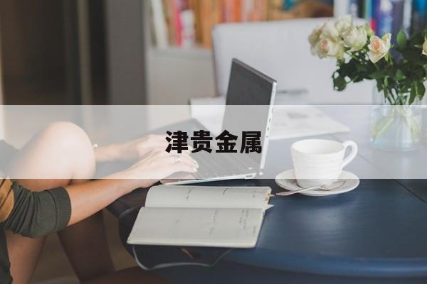 津贵金属(津贵金属交易所)
