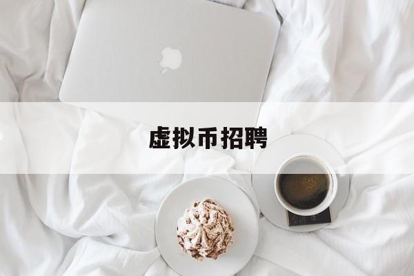 虚拟币招聘(虚拟币交易所招聘)